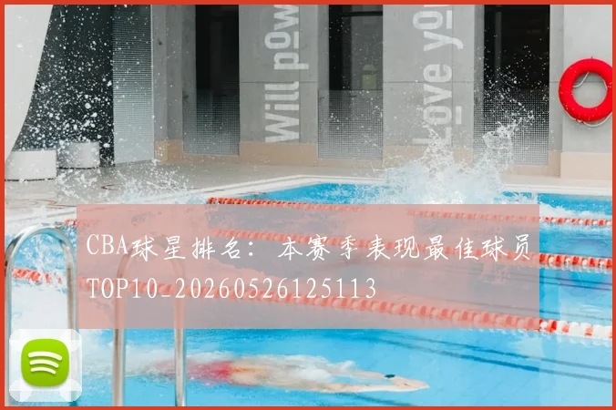 CBA球星排名:本赛季表现最佳球员TOP10_20260526125113
