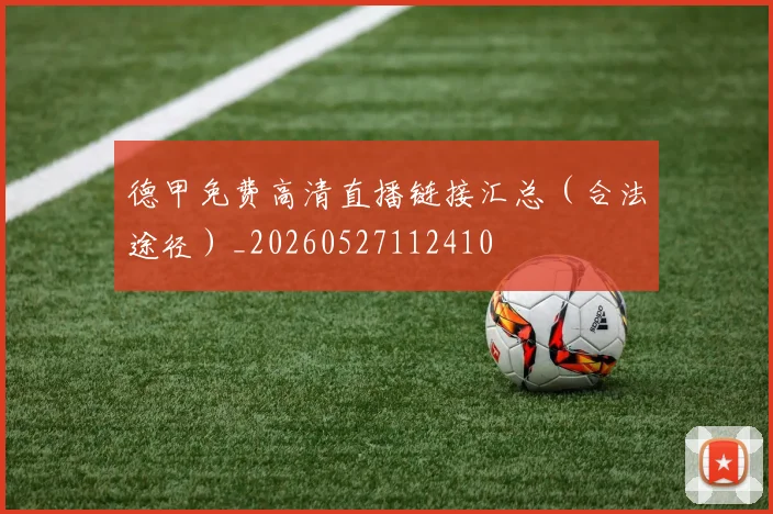 德甲免费高清直播链接汇总（合法途径）_20260527112410