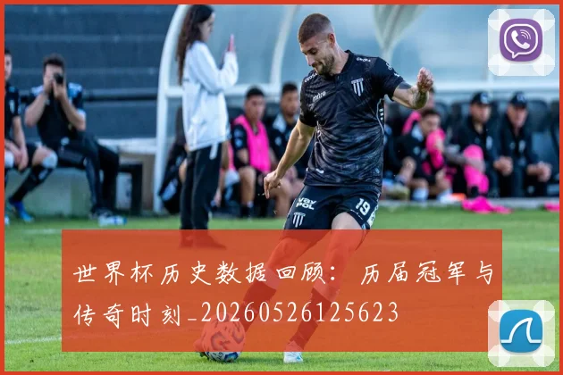 世界杯历史数据回顾:历届冠军与传奇时刻_20260526125623