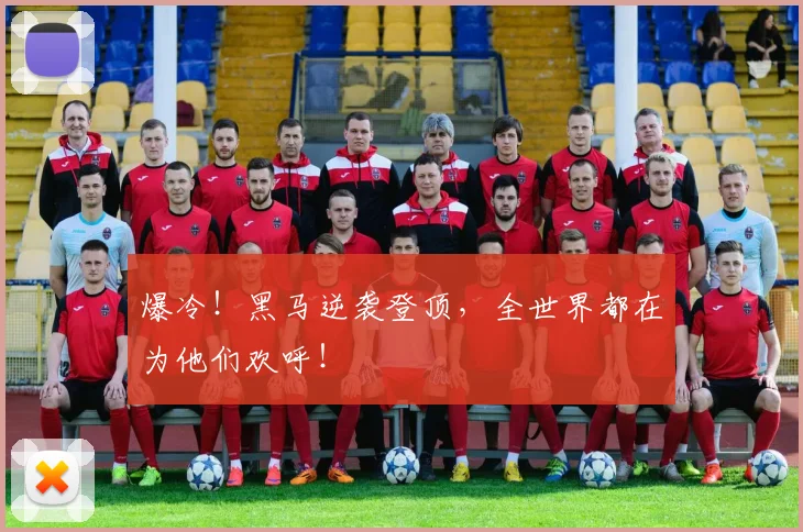 爆冷!黑马逆袭登顶,全世界都在为他们欢呼!