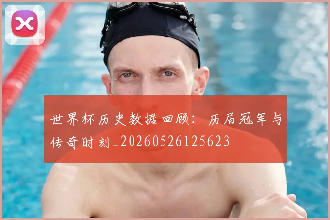 世界杯历史数据回顾：历届冠军与传奇时刻_20260526125623